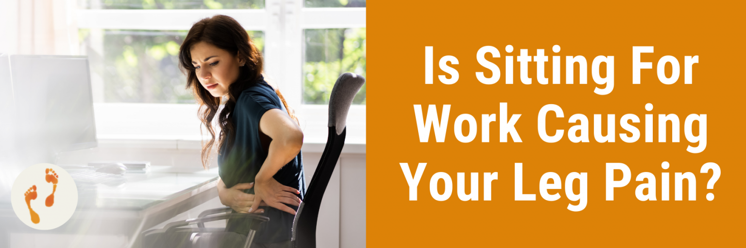 Is Sitting For Work Causing Your Leg Pain Or Aches?
